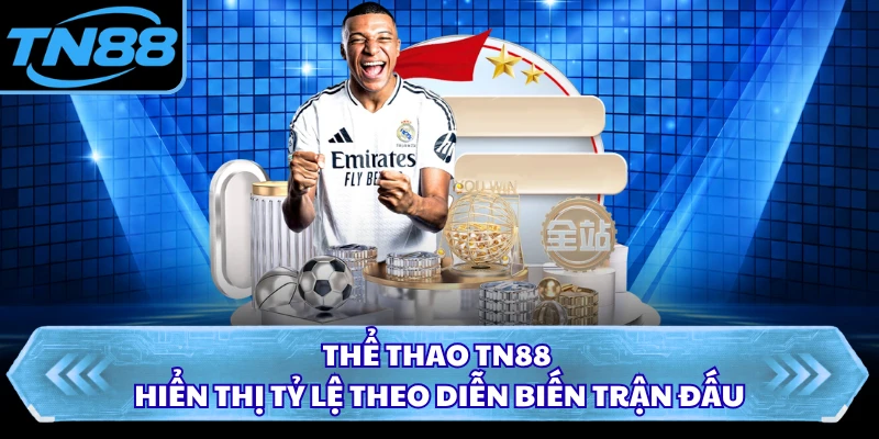 Thể thao TN88 hiển thị tỷ lệ theo diễn biến trận đấu